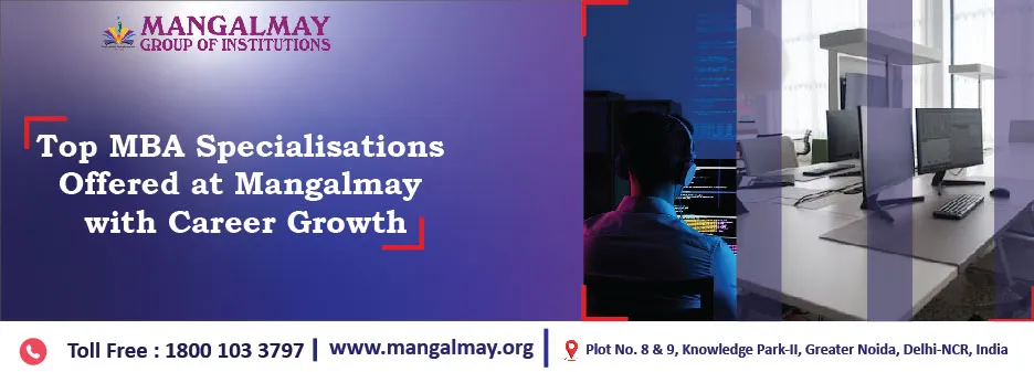 Top MBA Specialisations Offered at Mangalmay with Career Growth