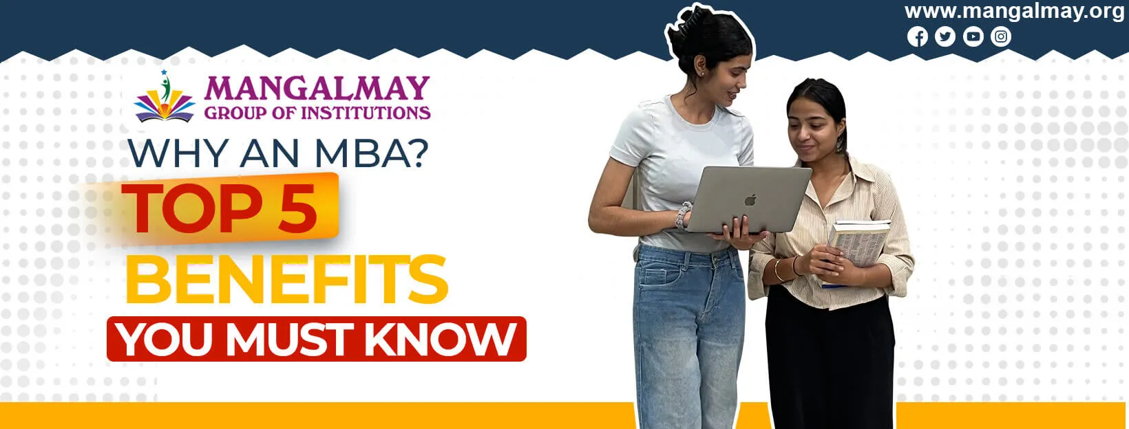 Why An MBA? Top 5 Benefits You Must Know
